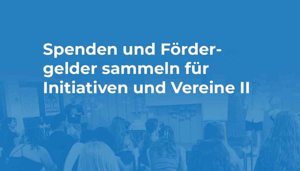 Spenden und Fördergelder sammeln für Initiativen und Vereine II