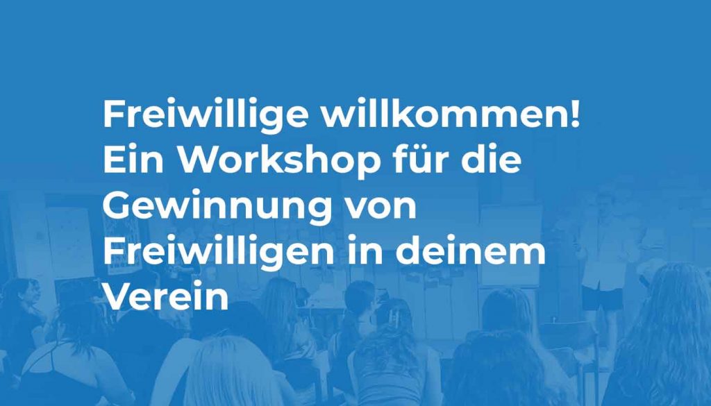 Freiwillige willkommen! Ein Workshop für die Gewinnung von Freiwilligen in deinem Verein