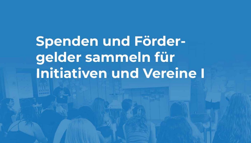 Spenden und Fördergelder sammeln für Initiativen und Vereine I